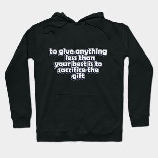 to give anything less than your best is to sacrifice the gift Hoodie